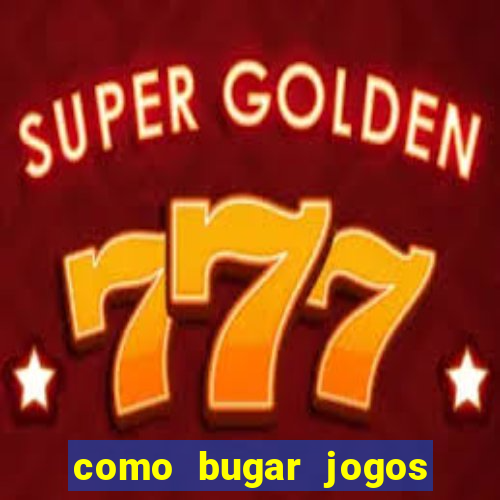 como bugar jogos de cassino